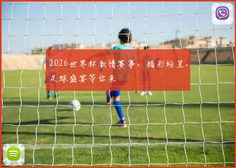 2026世界杯激情赛事，精彩纷呈，足球盛宴等你来