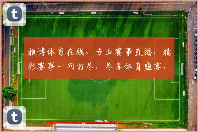 雅博体育在线，专业赛事直播，精彩赛事一网打尽，尽享体育盛宴，不容错过