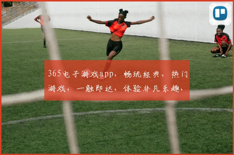 365电子游戏app，畅玩经典，热门游戏，一触即达，体验非凡乐趣，尽在掌握